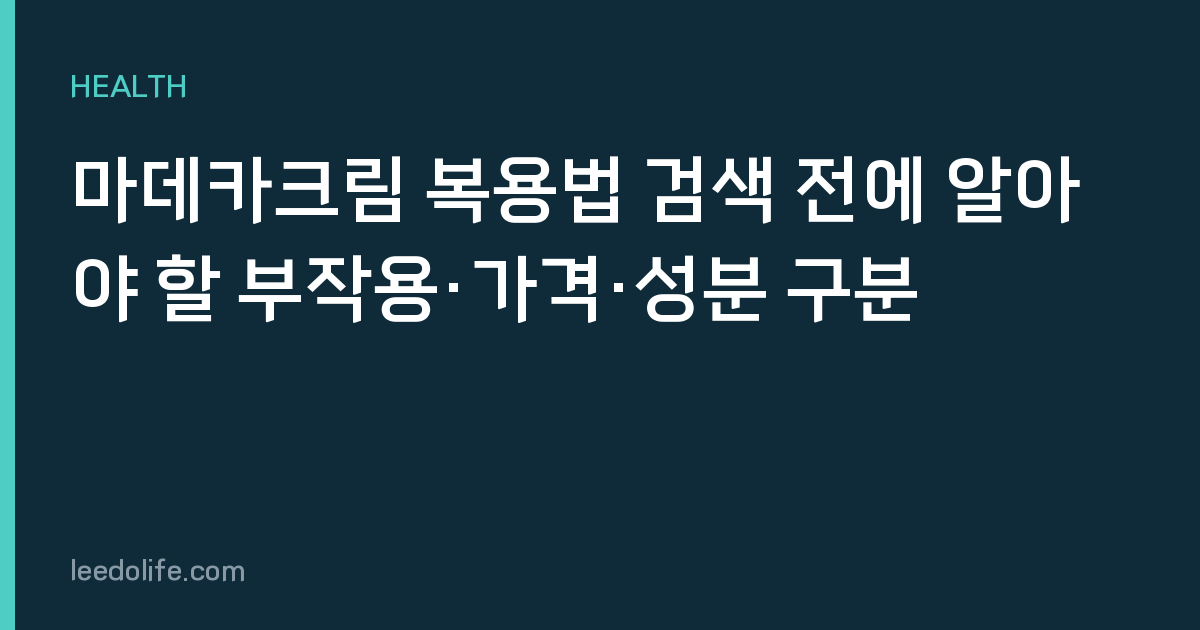 마데카크림 복용법 검색 전에 알아야 할 부작용·가격·성분 구분
