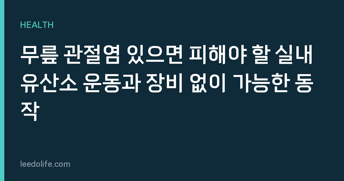 무릎 관절염 있으면 피해야 할 실내 유산소 운동과 장비 없이 가능한 동작