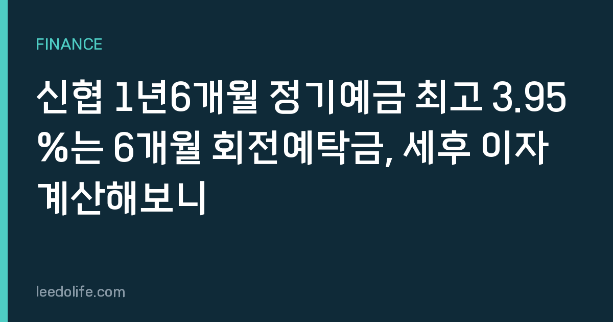 신협 1년6개월 정기예금 최고 3.95%는 6개월 회전예탁금, 세후 이자 계산해보니