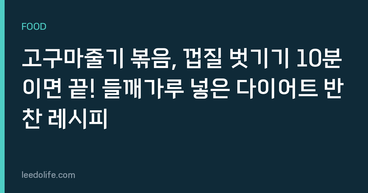 고구마줄기 볶음, 껍질 벗기기 10분이면 끝! 들깨가루 넣은 다이어트 반찬 레시피
