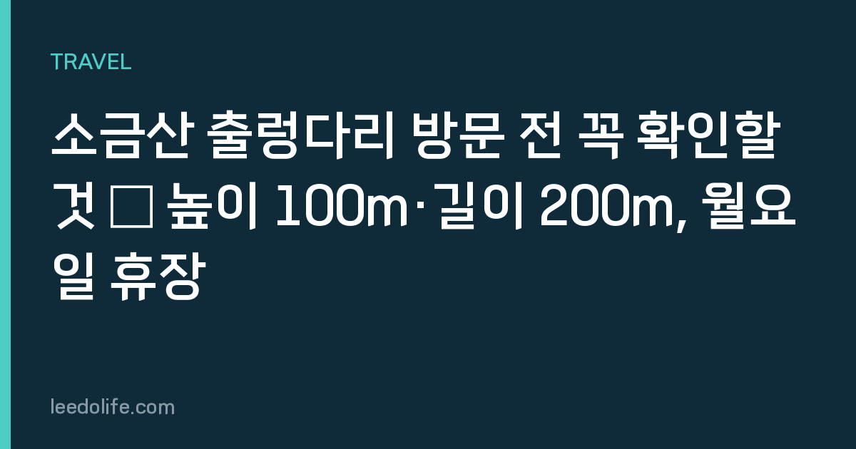 소금산 출렁다리 방문 전 꼭 확인할 것 — 높이 100m·길이 200m, 월요일 휴장