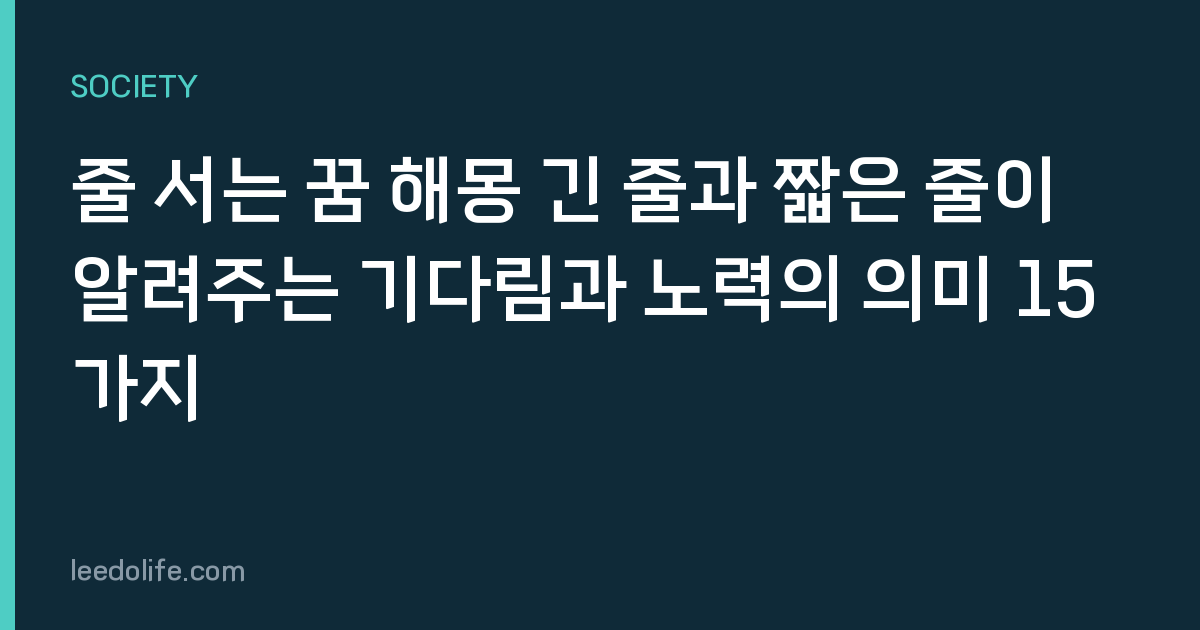줄 서는 꿈 해몽 긴 줄과 짧은 줄이 알려주는 기다림과 노력의 의미 15가지