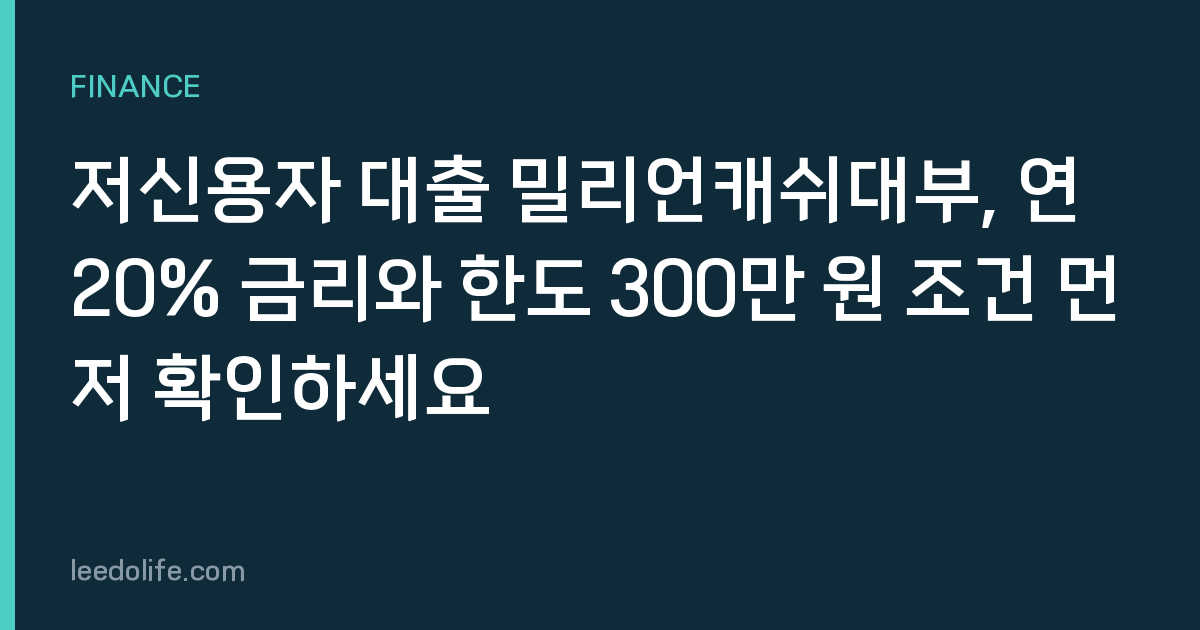 저신용자 대출 밀리언캐쉬대부, 연 20% 금리와 한도 300만 원 조건 먼저 확인하세요