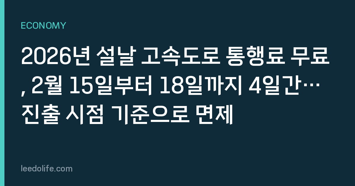2026년 설날 고속도로 통행료 무료, 2월 15일부터 18일까지 4일간… 진출 시점 기준으로 면제