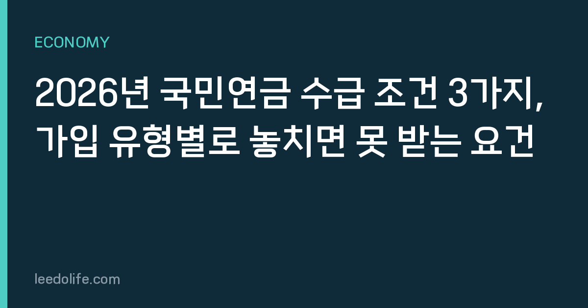 2026년 국민연금 수급 조건 3가지, 가입 유형별로 놓치면 못 받는 요건