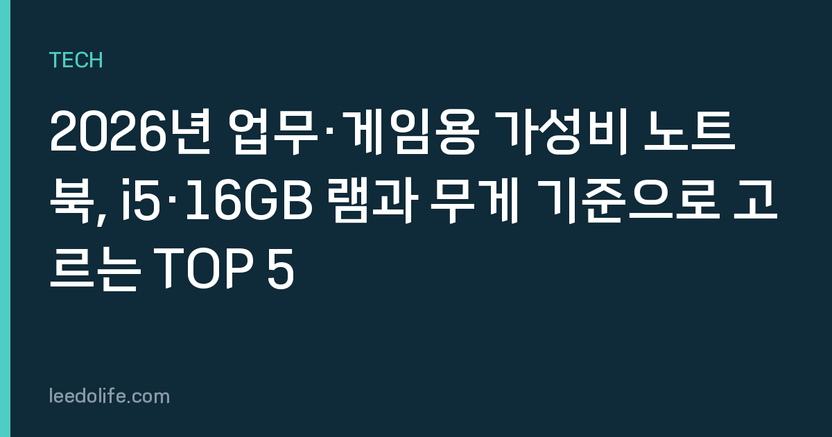 2026년 업무·게임용 가성비 노트북, i5·16GB 램과 무게 기준으로 고르는 TOP 5
