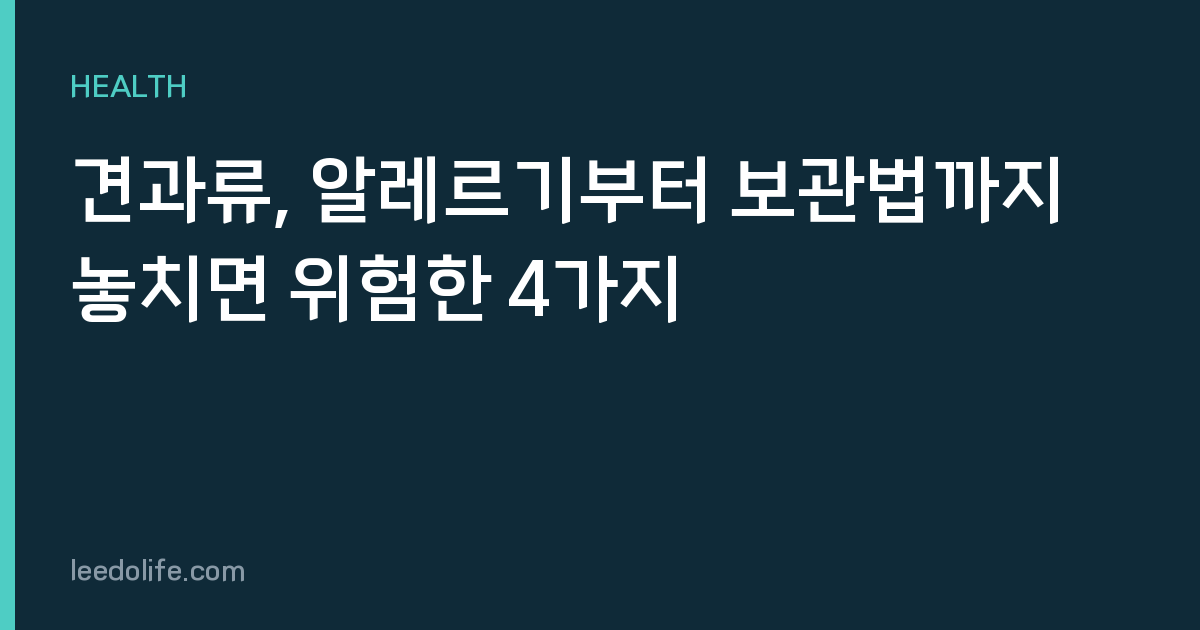 견과류, 알레르기부터 보관법까지 놓치면 위험한 4가지