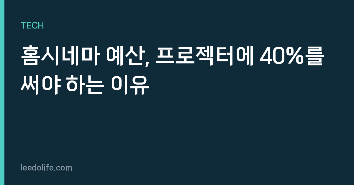 홈시네마 예산, 프로젝터에 40%를 써야 하는 이유
