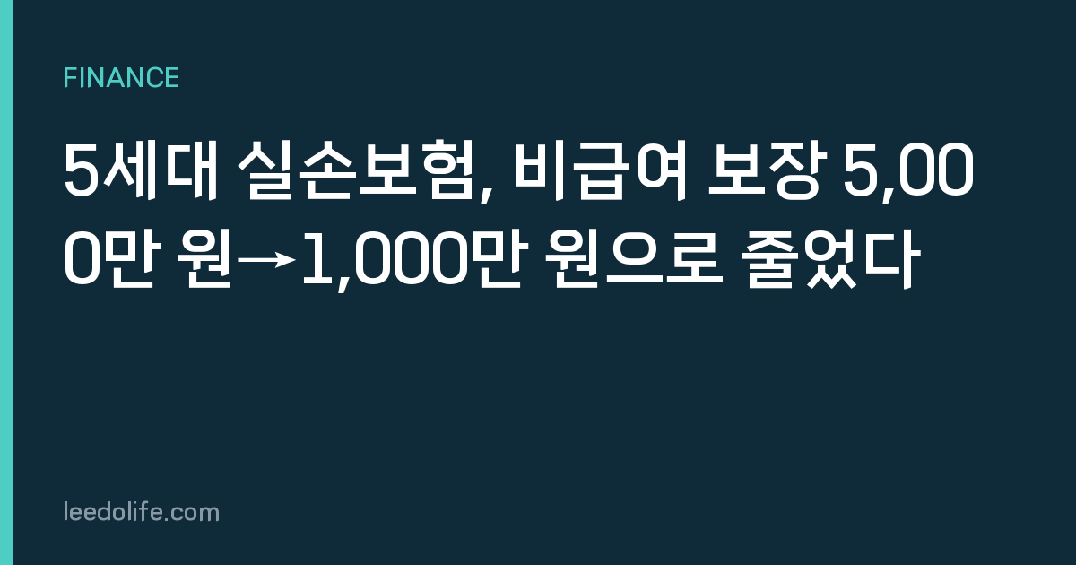 5세대 실손보험, 비급여 보장 5,000만 원→1,000만 원으로 줄었다