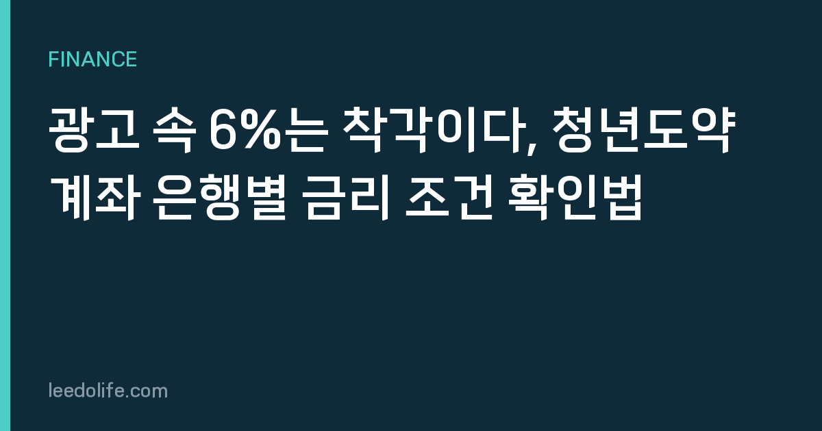광고 속 6%는 착각이다, 청년도약계좌 은행별 금리 조건 확인법