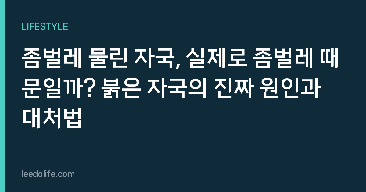 좀벌레 물린 자국, 실제로 좀벌레 때문일까? 붉은 자국의 진짜 원인과 대처법