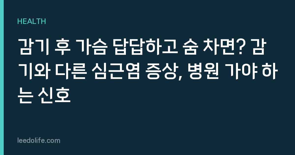 감기 후 가슴 답답하고 숨 차면? 감기와 다른 심근염 증상, 병원 가야 하는 신호