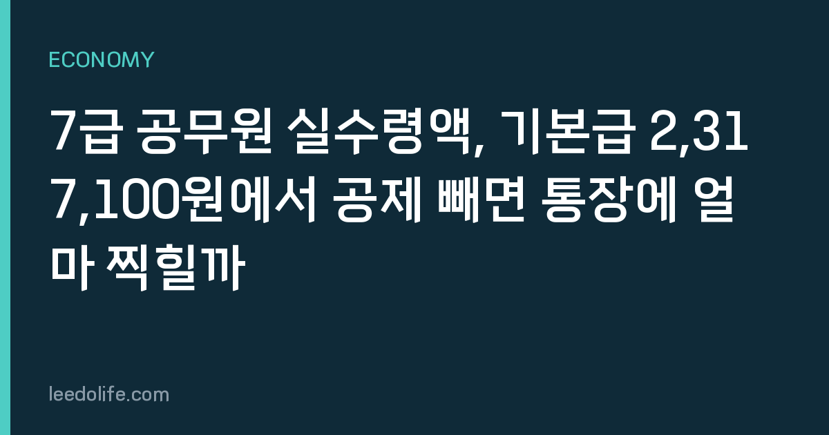7급 공무원 실수령액, 기본급 2,317,100원에서 공제 빼면 통장에 얼마 찍힐까