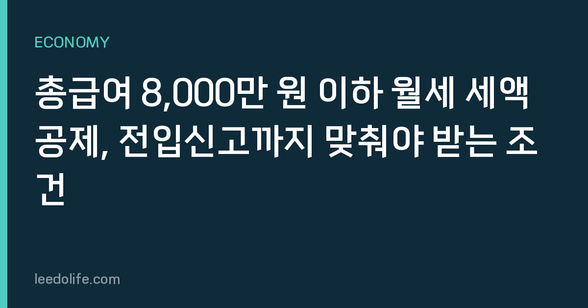 총급여 8,000만 원 이하 월세 세액공제, 전입신고까지 맞춰야 받는 조건