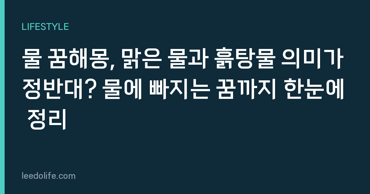 물 꿈해몽, 맑은 물과 흙탕물 의미가 정반대? 물에 빠지는 꿈까지 한눈에 정리