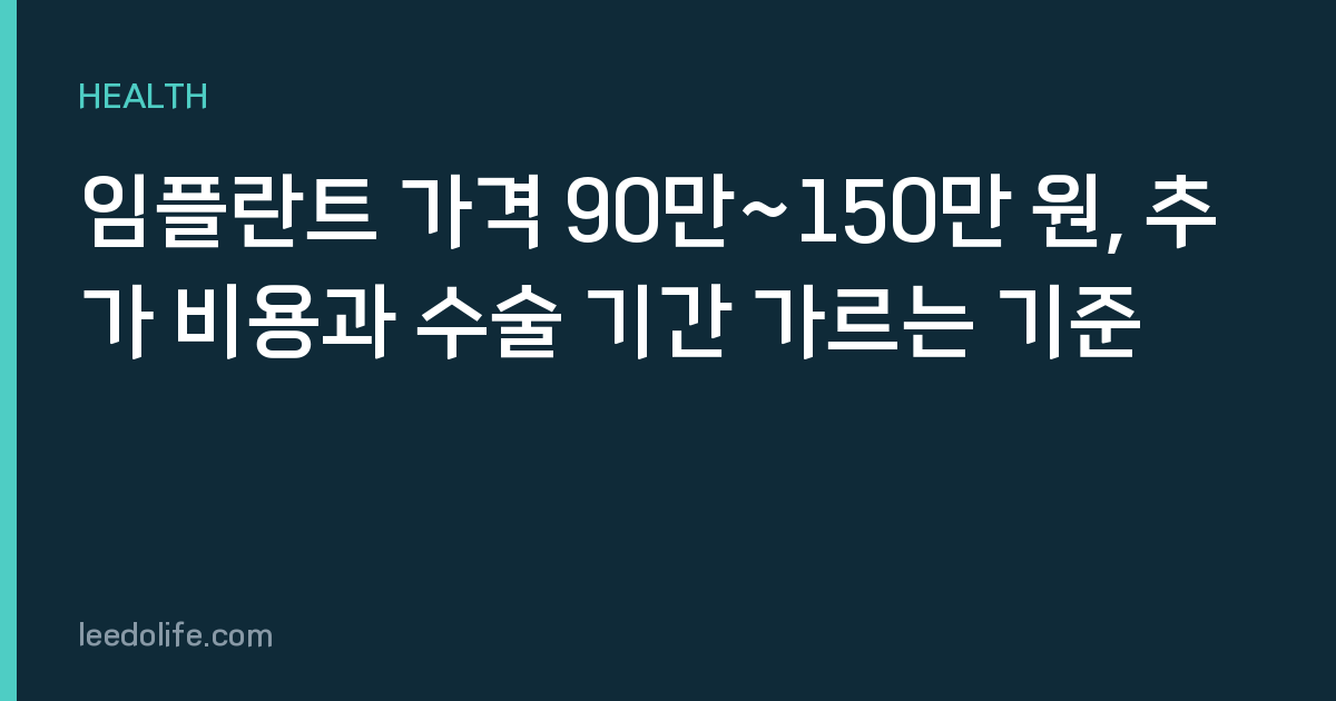 임플란트 가격 90만~150만 원, 추가 비용과 수술 기간 가르는 기준