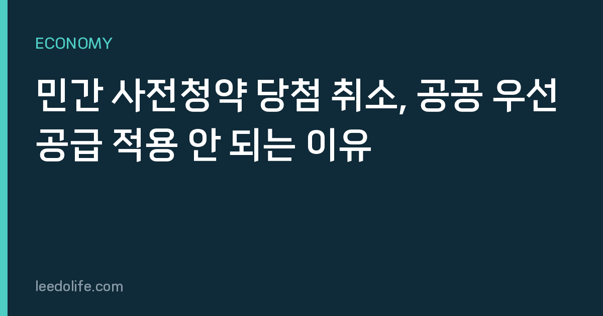 민간 사전청약 당첨 취소, 공공 우선공급 적용 안 되는 이유