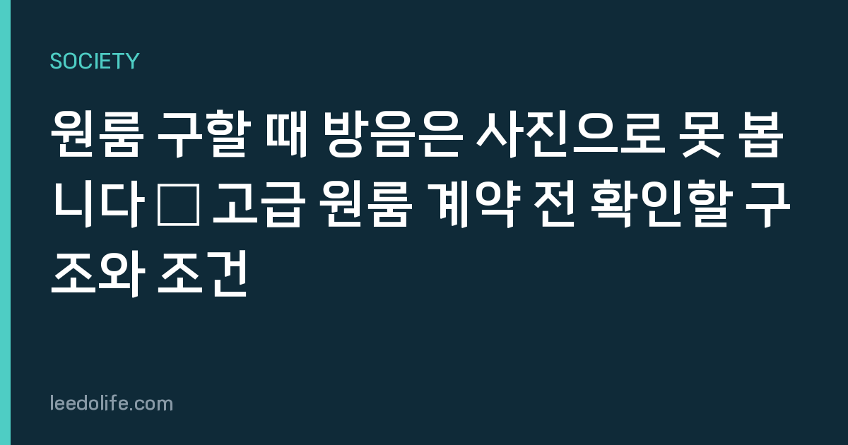 원룸 구할 때 방음은 사진으로 못 봅니다 — 고급 원룸 계약 전 확인할 구조와 조건