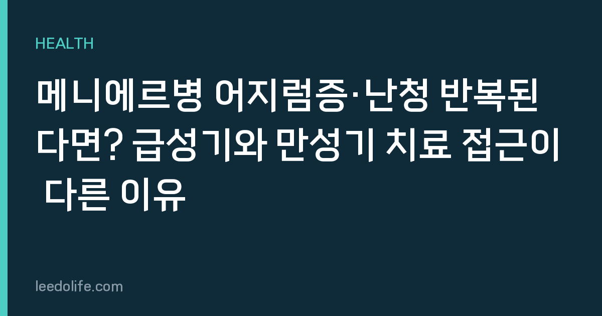 메니에르병 어지럼증·난청 반복된다면? 급성기와 만성기 치료 접근이 다른 이유