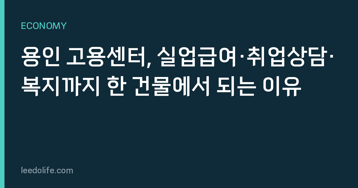 용인 고용센터, 실업급여·취업상담·복지까지 한 건물에서 되는 이유