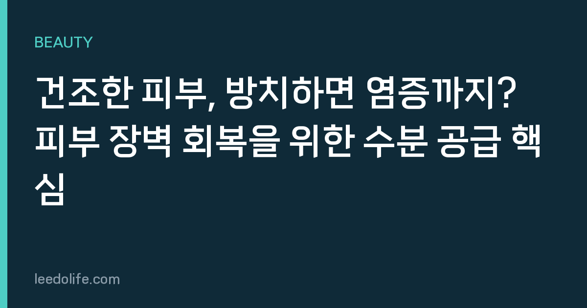 건조한 피부, 방치하면 염증까지? 피부 장벽 회복을 위한 수분 공급 핵심