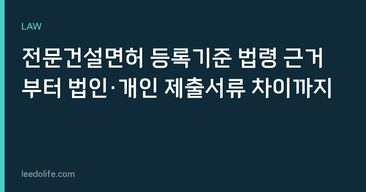전문건설면허 등록기준 법령 근거부터 법인·개인 제출서류 차이까지