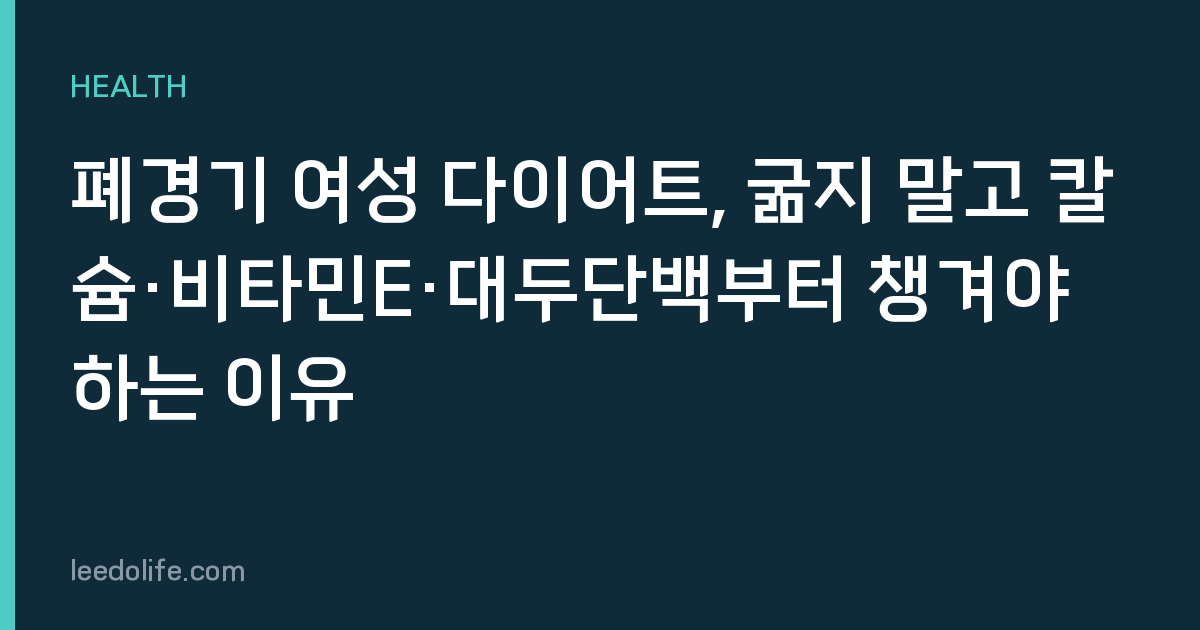 폐경기 여성 다이어트, 굶지 말고 칼슘·비타민E·대두단백부터 챙겨야 하는 이유