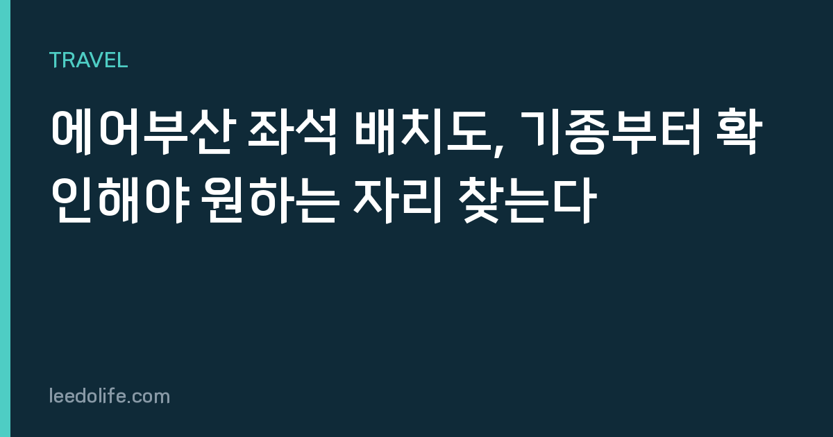 에어부산 좌석 배치도, 기종부터 확인해야 원하는 자리 찾는다