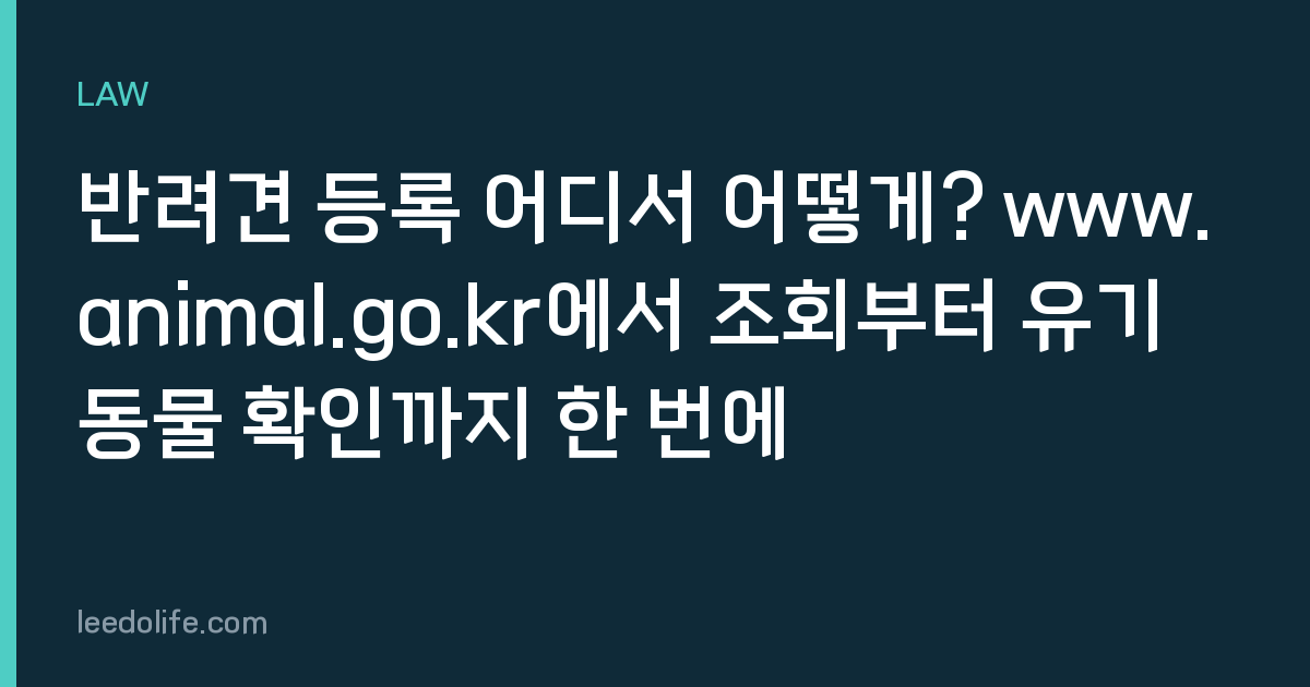 반려견 등록 어디서 어떻게? www.animal.go.kr에서 조회부터 유기동물 확인까지 한 번에