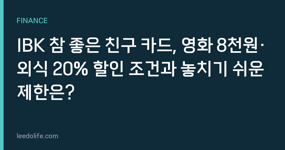 IBK 참 좋은 친구 카드, 영화 8천원·외식 20% 할인 조건과 놓치기 쉬운 제한은?