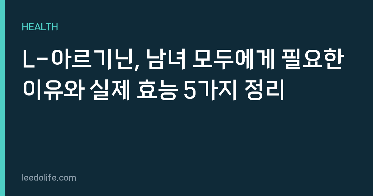 L-아르기닌, 남녀 모두에게 필요한 이유와 실제 효능 5가지 정리