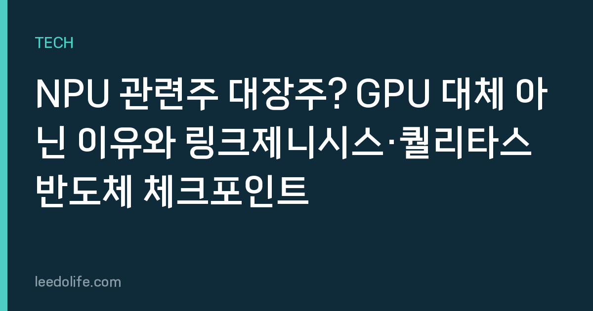 NPU 관련주 대장주? GPU 대체 아닌 이유와 링크제니시스·퀄리타스반도체 체크포인트