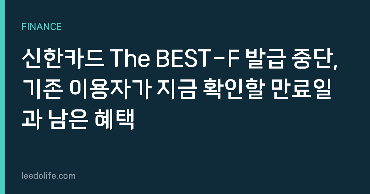 신한카드 The BEST-F 발급 중단, 기존 이용자가 지금 확인할 만료일과 남은 혜택