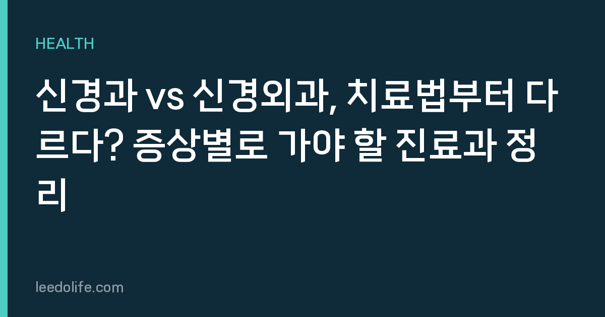 신경과 vs 신경외과, 치료법부터 다르다? 증상별로 가야 할 진료과 정리