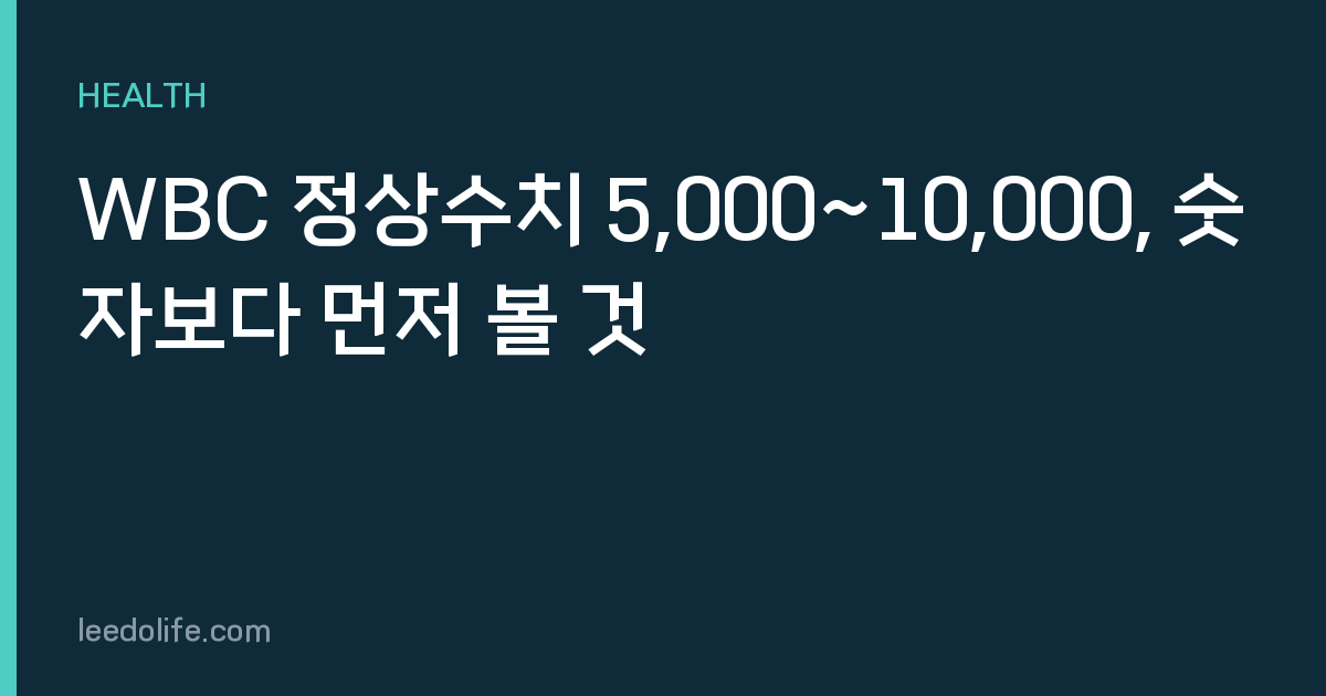 WBC 정상수치 5,000~10,000, 숫자보다 먼저 볼 것