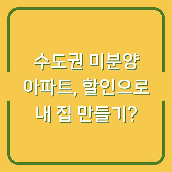 수도권 미분양 아파트, 할인으로 내 집 만들기?