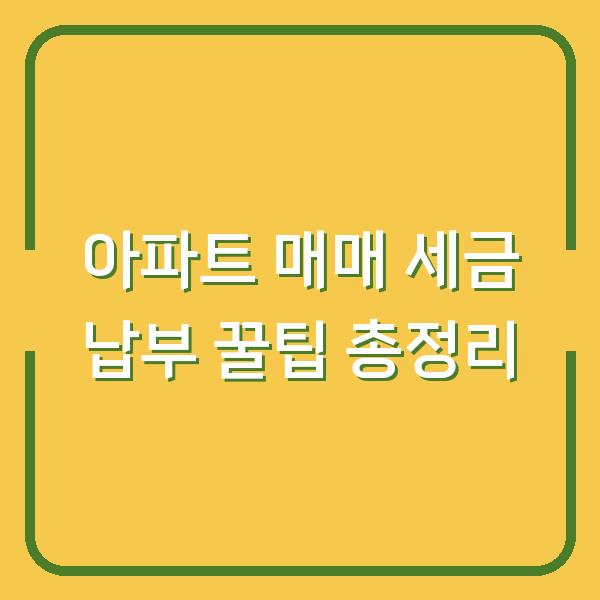 아파트 매매 세금 납부 꿀팁 총정리