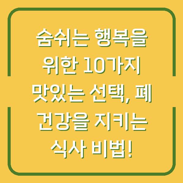 숨쉬는 행복을 위한 10가지 맛있는 선택, 폐 건강을 지키는 식사 비법!