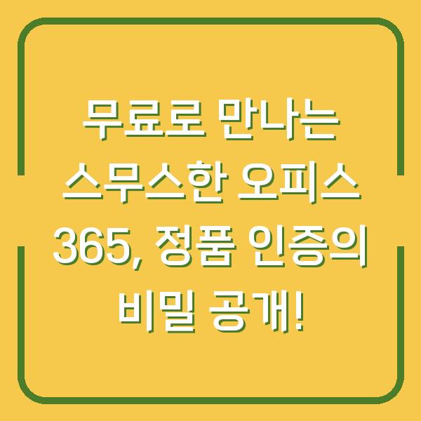 무료로 만나는 스무스한 오피스 365, 정품 인증의 비밀 공개!