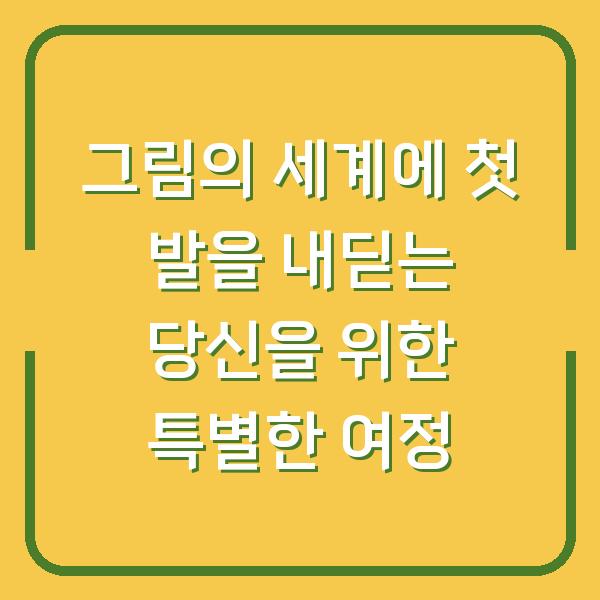 그림의 세계에 첫 발을 내딛는 당신을 위한 특별한 여정