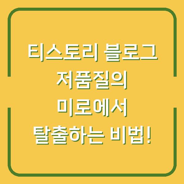 티스토리 블로그 저품질의 미로에서 탈출하는 비법!
