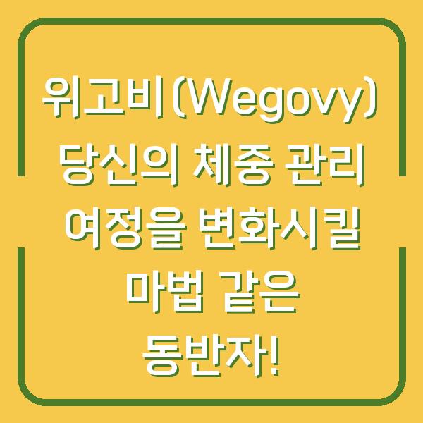 위고비(Wegovy) 당신의 체중 관리 여정을 변화시킬 마법 같은 동반자!