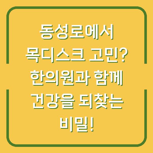 동성로에서 목디스크 고민? 한의원과 함께 건강을 되찾는 비밀!