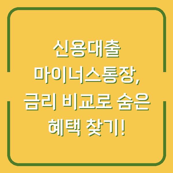 신용대출 마이너스통장, 금리 비교로 숨은 혜택 찾기!