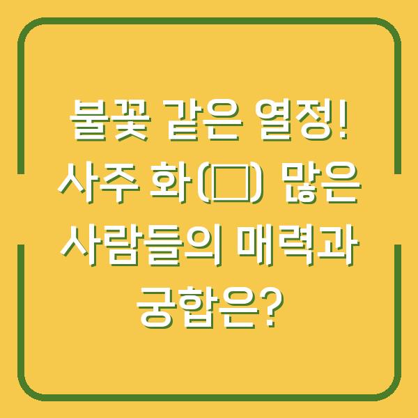 불꽃 같은 열정! 사주 화(火) 많은 사람들의 매력과 궁합은?