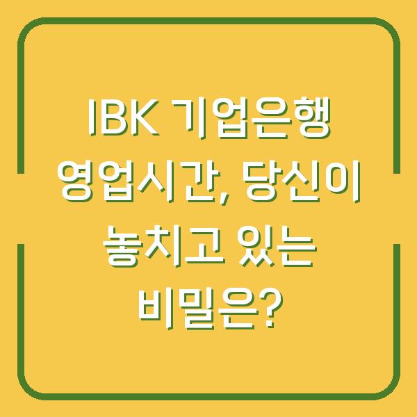 IBK 기업은행 영업시간, 당신이 놓치고 있는 비밀은?