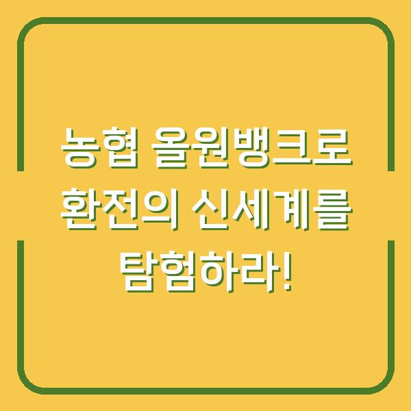농협 올원뱅크로 환전의 신세계를 탐험하라!