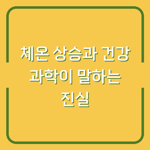 체온 상승과 건강 과학이 말하는 진실