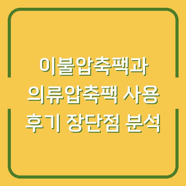 이불압축팩과 의류압축팩 사용 후기 장단점 분석