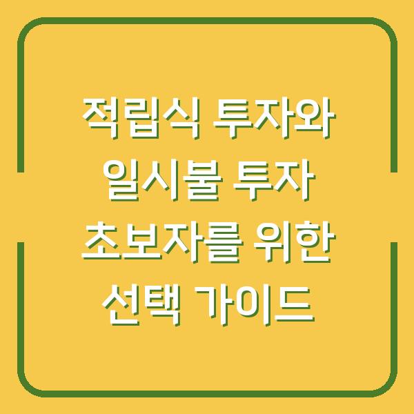 적립식 투자와 일시불 투자 초보자를 위한 선택 가이드